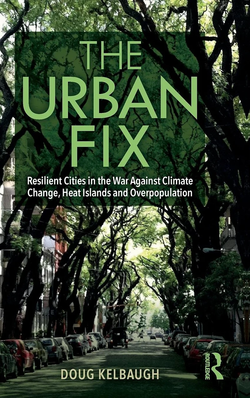 the Urban Fix: Resilient Cities War Against Climate Change, Heat Islands and Overpopulation