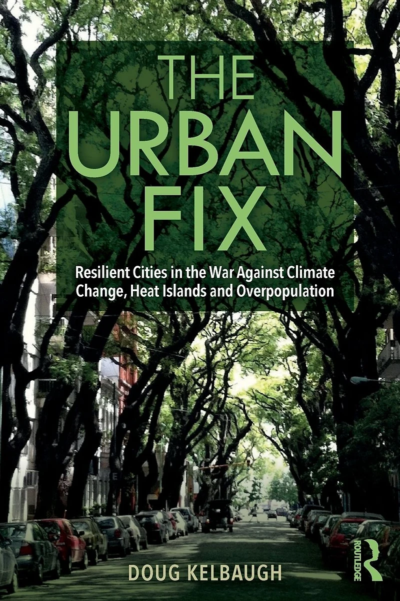 the Urban Fix: Resilient Cities War Against Climate Change, Heat Islands and Overpopulation