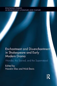 Enchantment and Dis-enchantment Shakespeare Early Modern Drama: Wonder, the Sacred, Supernatural