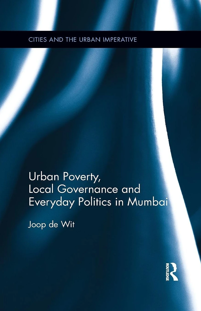 Urban Poverty, Local Governance and Everyday Politics Mumbai