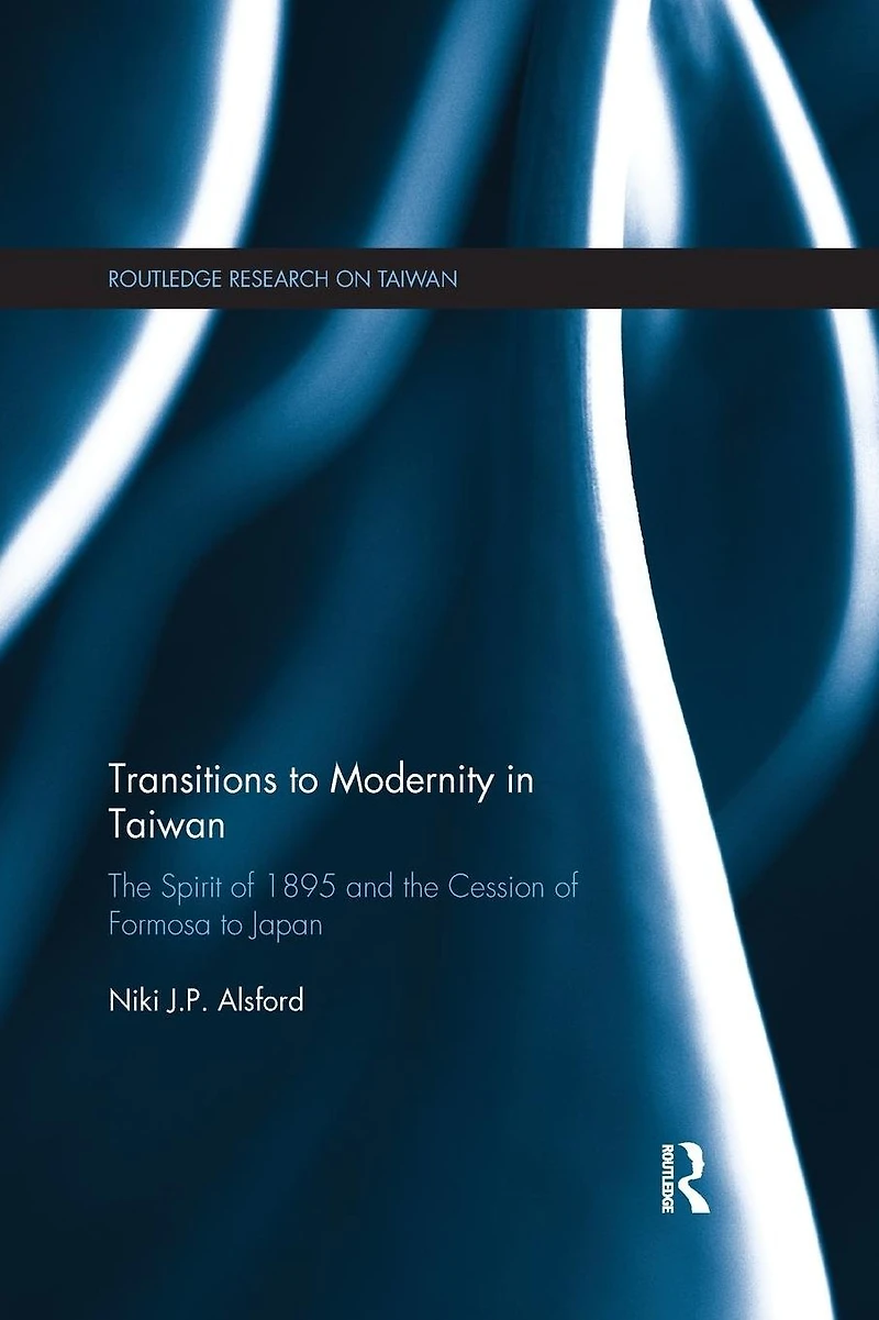 Transitions to Modernity Taiwan: the Spirit of 1895 and Cession Formosa Japan