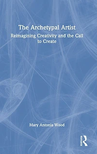 the Archetypal Artist: Reimagining Creativity and Call to Create