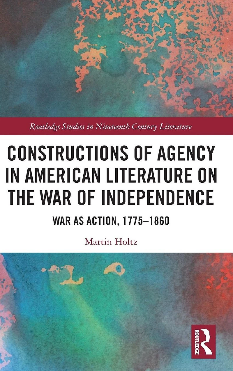 Constructions of Agency American Literature on the War Independence: as Action, 1775-1860