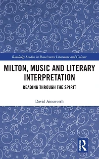 Milton, Music and Literary Interpretation: Reading through the Spirit