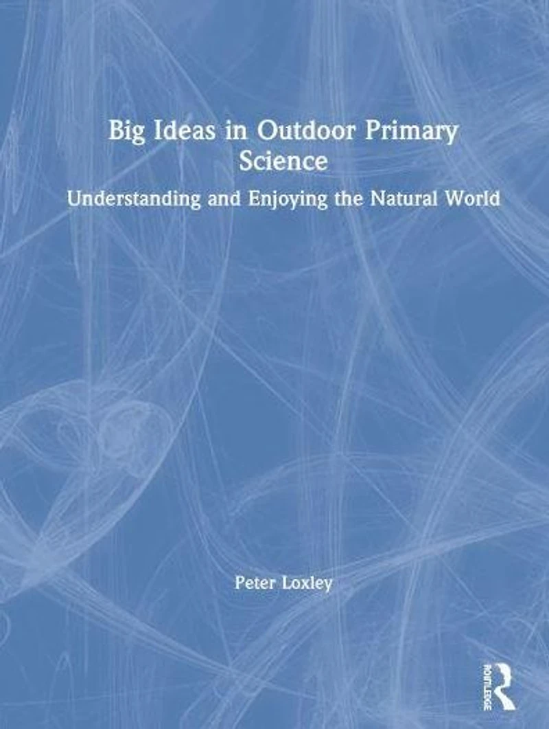 Big Ideas Outdoor Primary Science: Understanding and Enjoying the Natural World