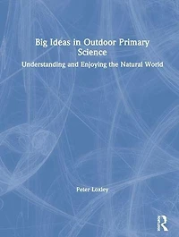 Big Ideas Outdoor Primary Science: Understanding and Enjoying the Natural World