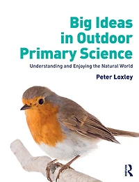 Big Ideas Outdoor Primary Science: Understanding and Enjoying the Natural World