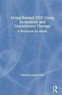 Living Beyond OCD Using Acceptance and Commitment Therapy: A Workbook for Adults