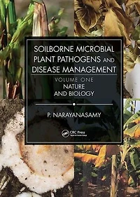 Soilborne Microbial Plant Pathogens and Disease Management, Volume One: Nature Biology