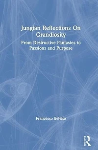 Jungian Reflections On Grandiosity: From Destructive Fantasies to Passions and Purpose