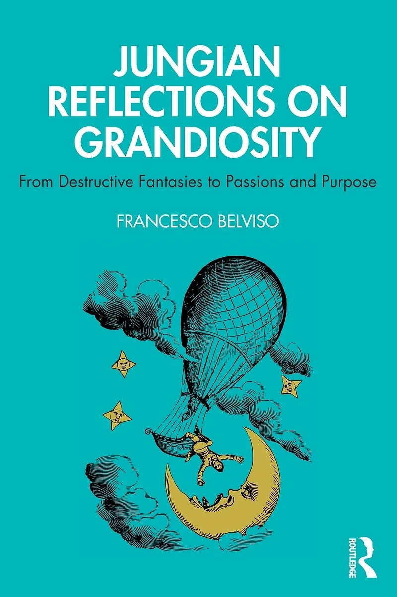 Jungian Reflections On Grandiosity: From Destructive Fantasies to Passions and Purpose