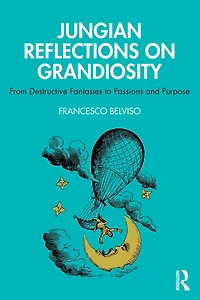 Jungian Reflections On Grandiosity: From Destructive Fantasies to Passions and Purpose