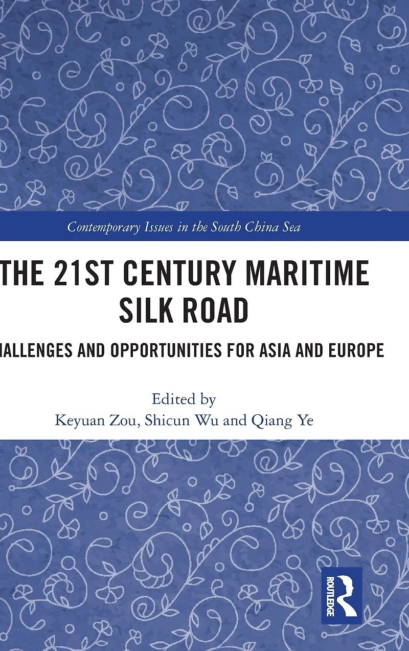 The 21st Century Maritime Silk Road: Challenges and Opportunities for Asia Europe