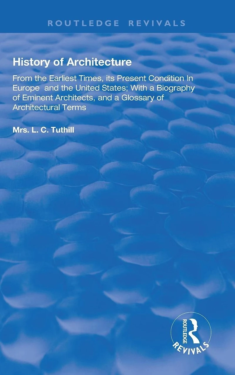 History of Architecture From the Earliest Times: Its Present Condition Europe and United States; with a Biography Eminent Architects, Glossary Architectural Terms