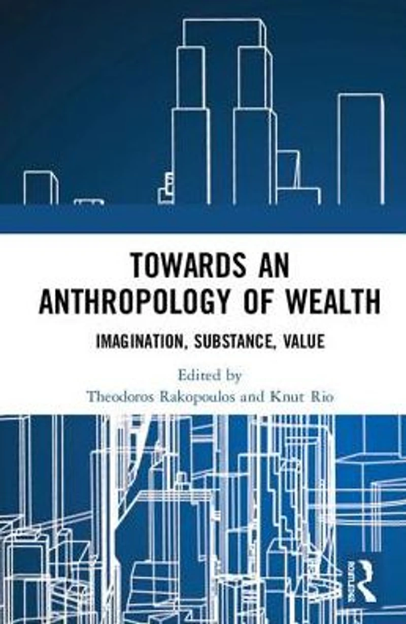 Towards an Anthropology of Wealth: Imagination, Substance, Value