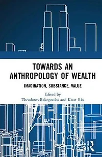 Towards an Anthropology of Wealth: Imagination, Substance, Value