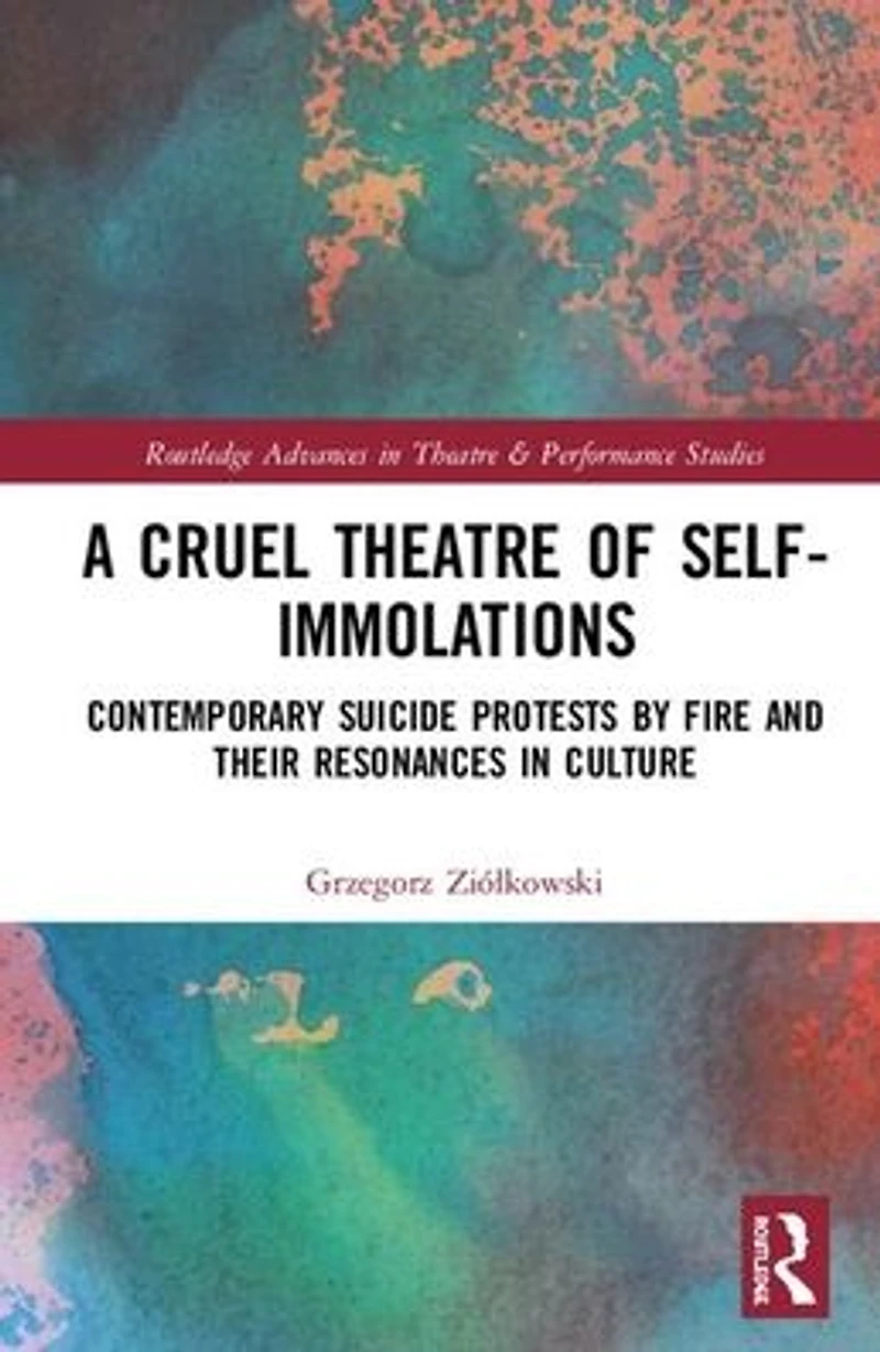 A Cruel Theatre of Self-Immolations: Contemporary Suicide Protests by Fire and Their Resonances Culture