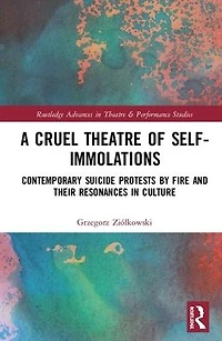 A Cruel Theatre of Self-Immolations: Contemporary Suicide Protests by Fire and Their Resonances Culture