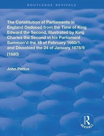 the Constitution of Parliaments England deduced from time King Edward Second