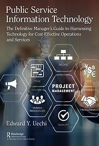 Public Service Information Technology: The Definitive Manager's Guide to Harnessing Technology for Cost-Effective Operations and Services