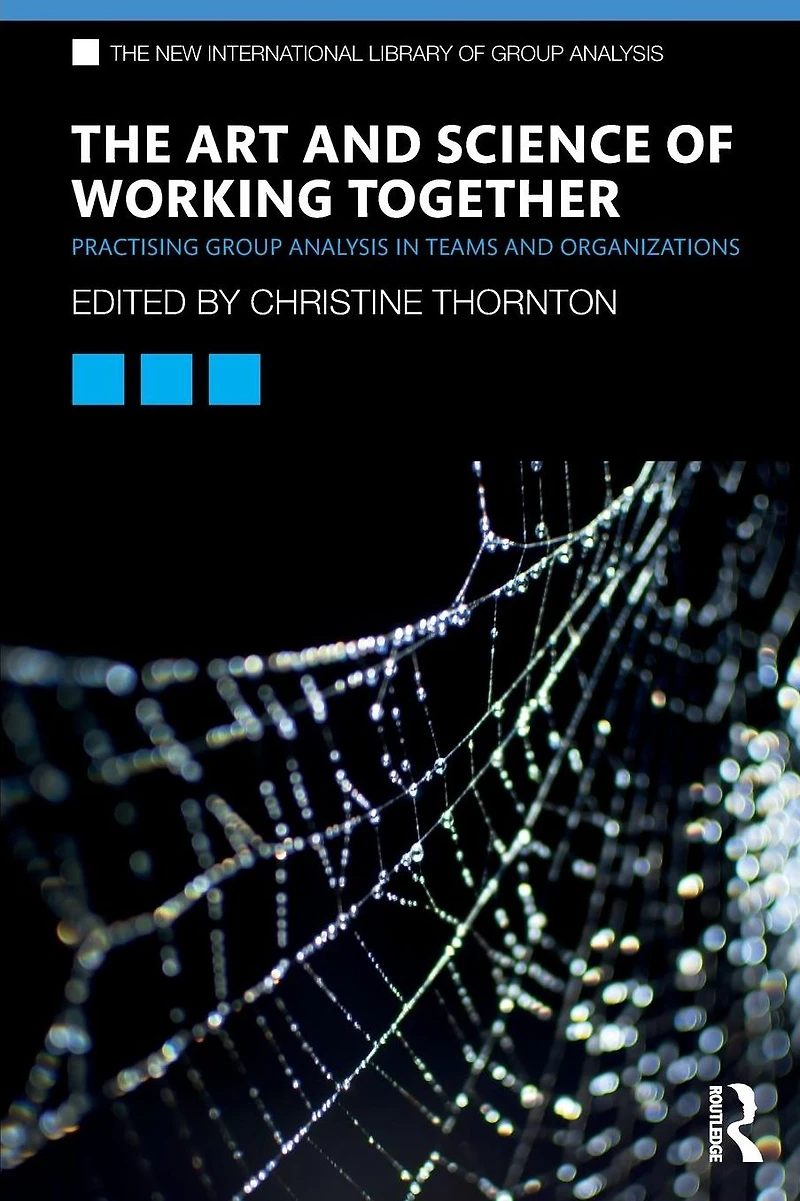 The Art and Science of Working Together: Practising Group Analysis Teams Organisations