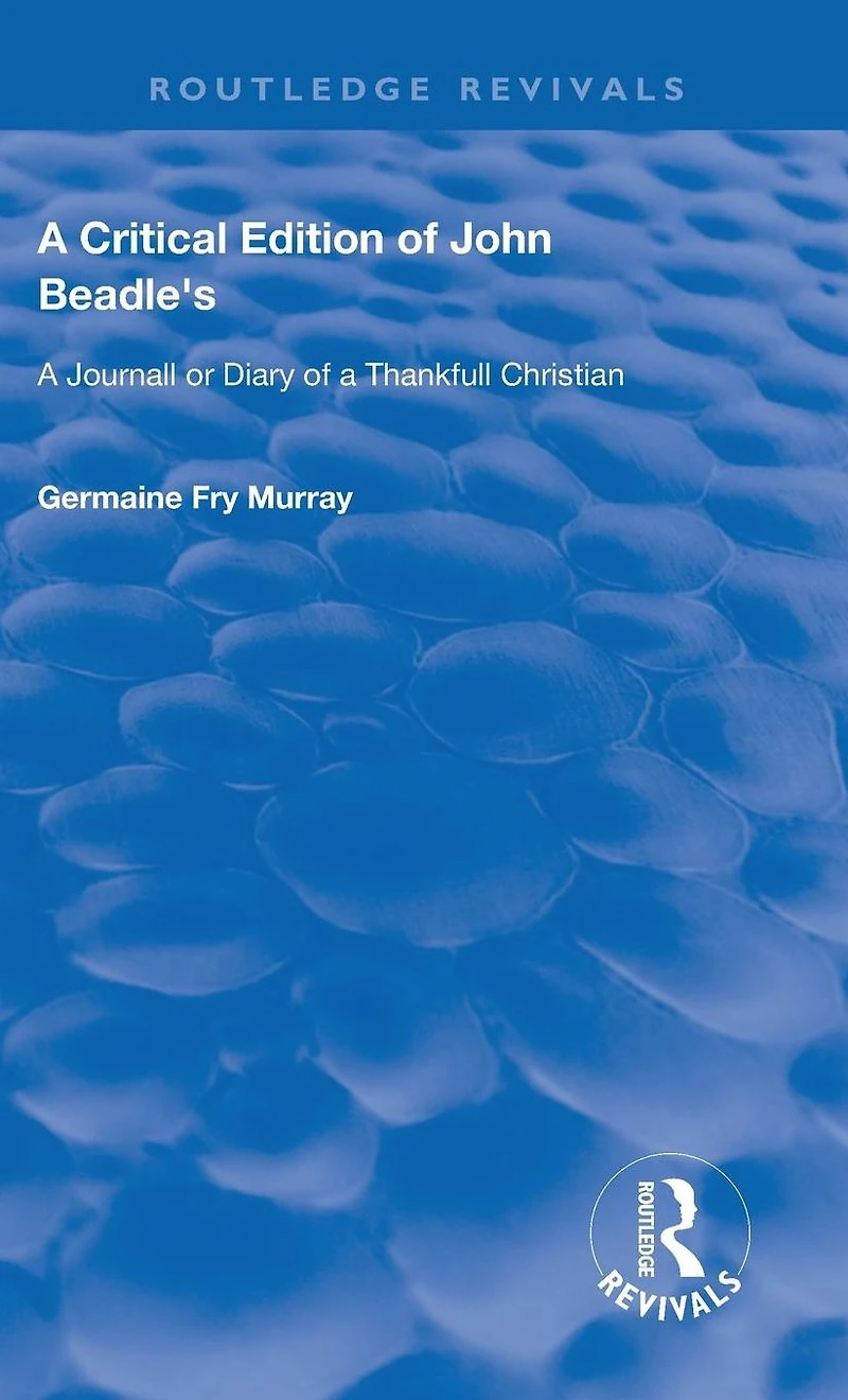 a Critical Edition of John Beadle's Journall or Diary Thankfull Christian