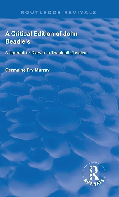 a Critical Edition of John Beadle's Journall or Diary Thankfull Christian