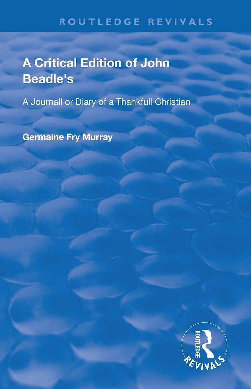 a Critical Edition of John Beadle's Journall or Diary Thankfull Christian