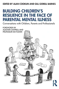 Building Children's Resilience the Face of Parental Mental Illness: Conversations with Children, Parents and Professionals
