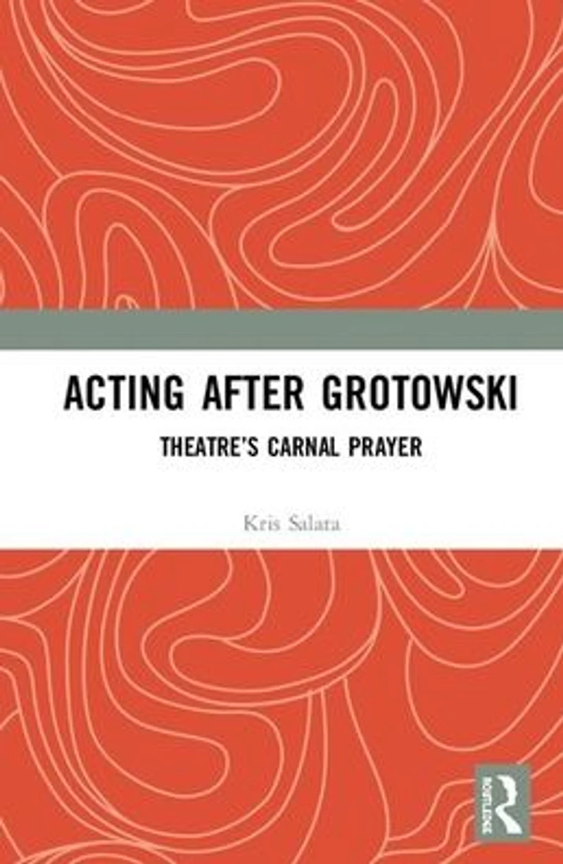 Acting after Grotowski: Theatre's Carnal Prayer