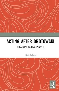 Acting after Grotowski: Theatre's Carnal Prayer