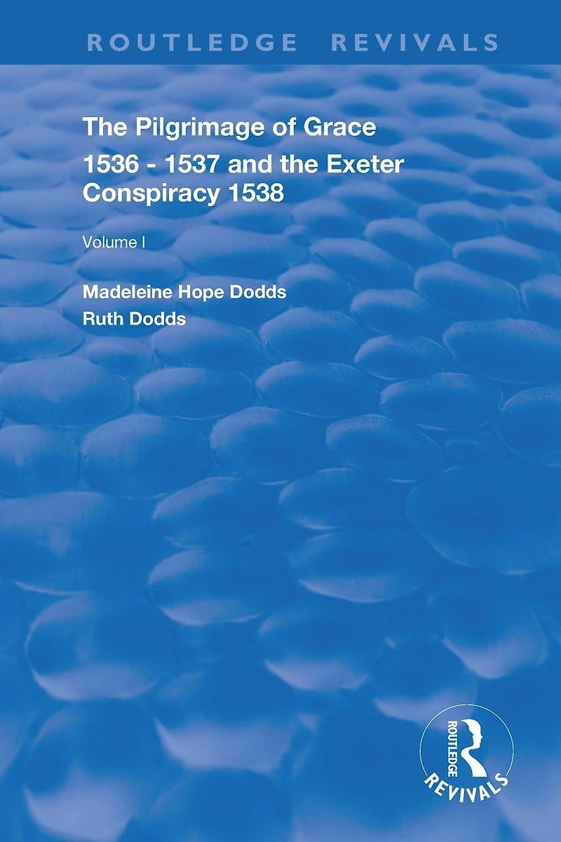 The Pilgrimage of Grace, 1536-1537, and, Exeter Conspiracy, 1538: Volume 1