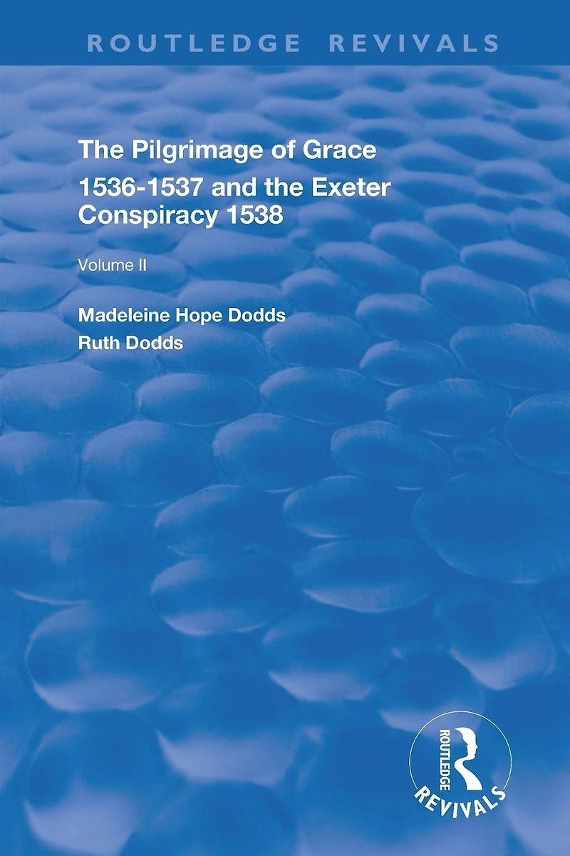 The Pilgrimage of Grace, 1526-1537, and Exeter Conspiracy, 1538: Volume 2