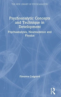 Psychoanalytic Concepts and Technique Development: Psychoanalysis, Neuroscience Physics