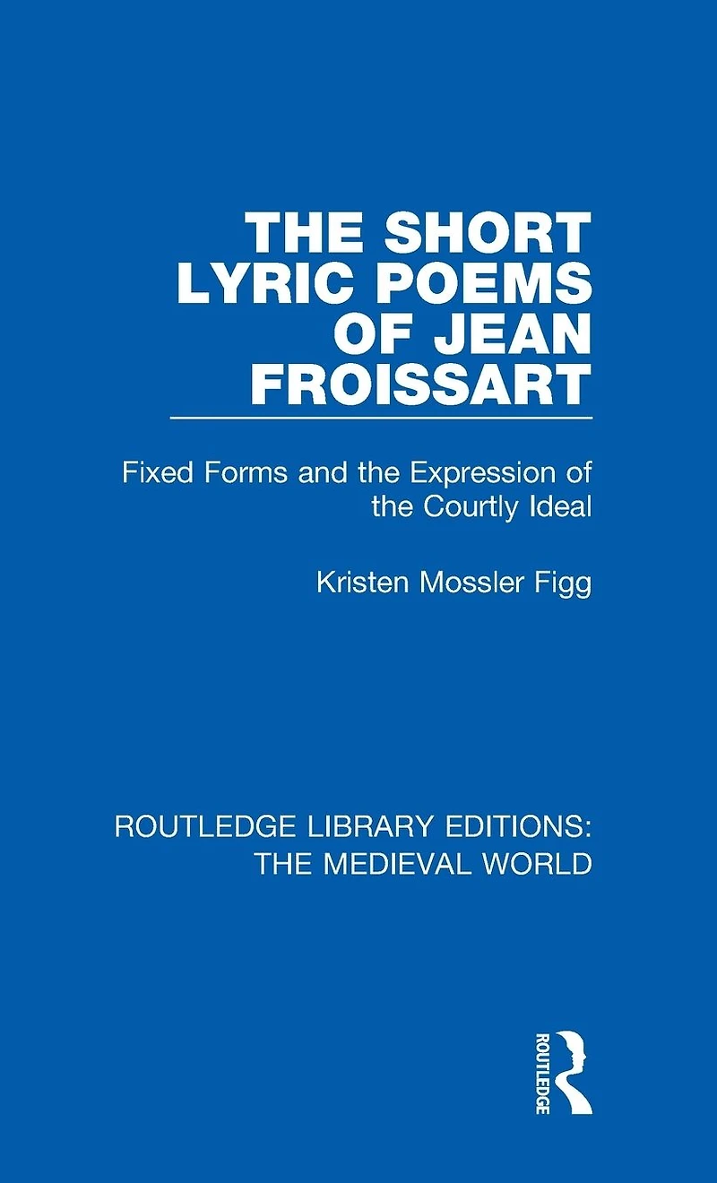 the Short Lyric Poems of Jean Froissart: Fixed Forms and Expression Courtly Ideal