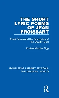 the Short Lyric Poems of Jean Froissart: Fixed Forms and Expression Courtly Ideal