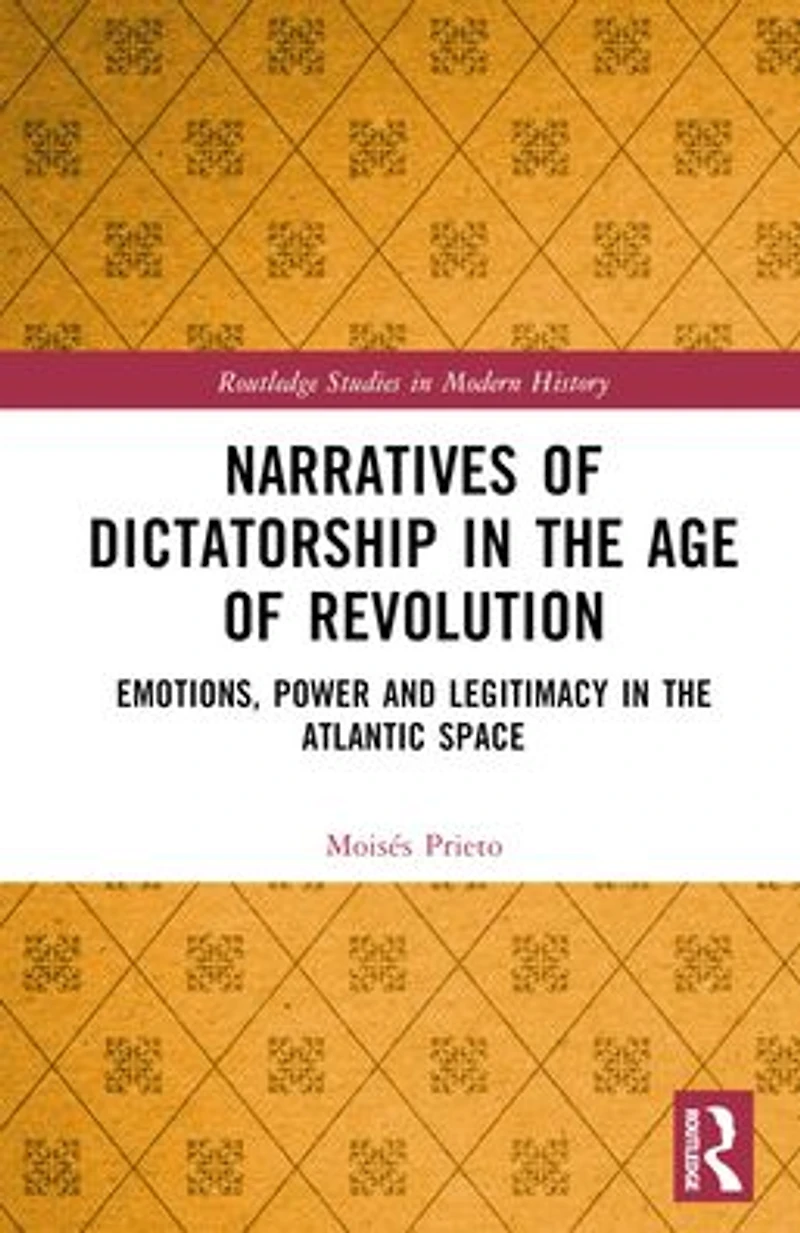 Narratives of Dictatorship the Age Revolution: Emotions, Power and Legitimacy Atlantic Space