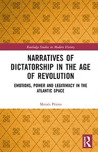 Narratives of Dictatorship the Age Revolution: Emotions, Power and Legitimacy Atlantic Space