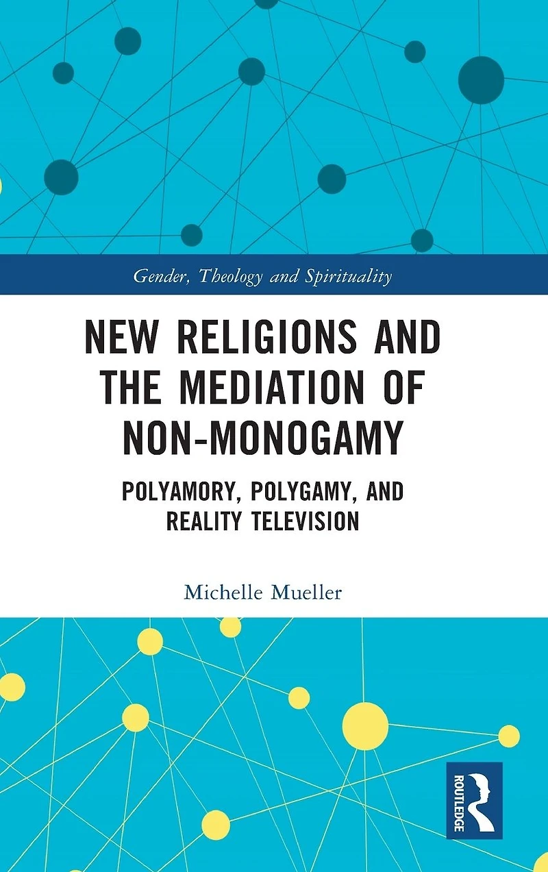 New Religions and the Mediation of Non-Monogamy: Polyamory, Polygamy, Reality Television