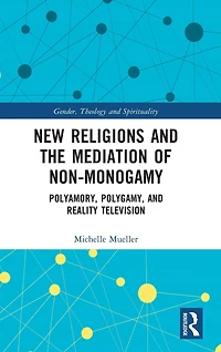 New Religions and the Mediation of Non-Monogamy: Polyamory, Polygamy, Reality Television