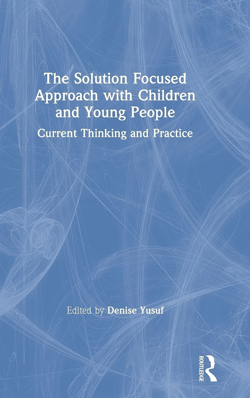 The Solution Focused Approach with Children and Young People: Current Thinking Practice