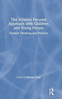 The Solution Focused Approach with Children and Young People: Current Thinking Practice