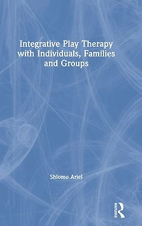 Integrative Play Therapy with Individuals, Families and Groups