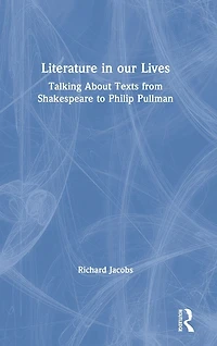 Literature our Lives: Talking About Texts from Shakespeare to Philip Pullman
