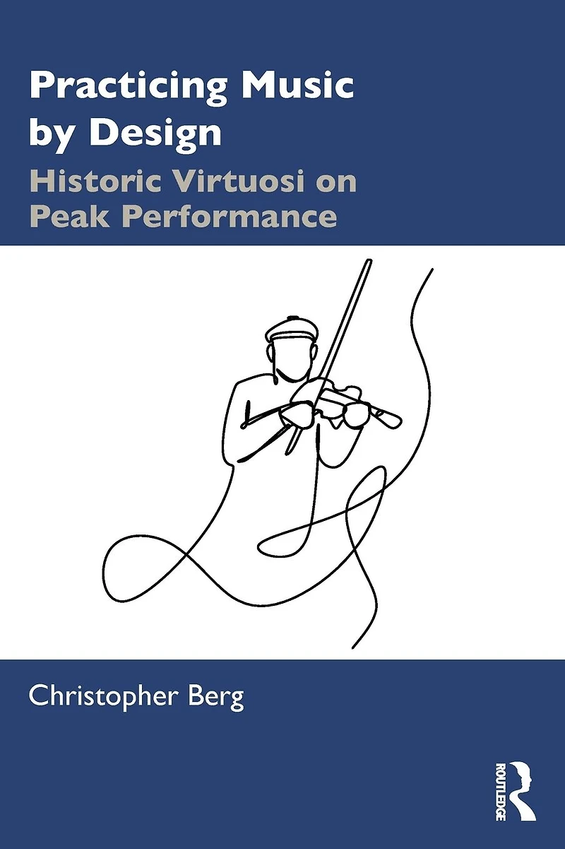 Practicing Music by Design: Historic Virtuosi on Peak Performance
