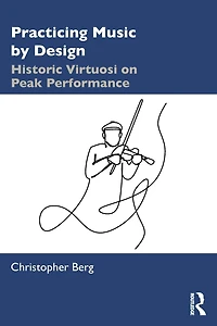 Practicing Music by Design: Historic Virtuosi on Peak Performance