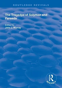 the Tragedye of Solyman and Perseda: Edited from Original Texts with Introduction Notes