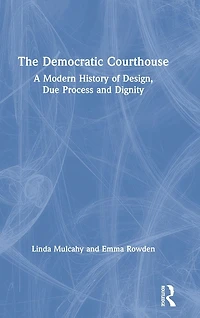 The Democratic Courthouse: A Modern History of Design, Due Process and Dignity