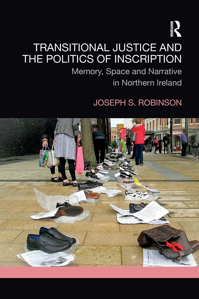 Transitional Justice and the Politics of Inscription: Memory, Space Narrative Northern Ireland