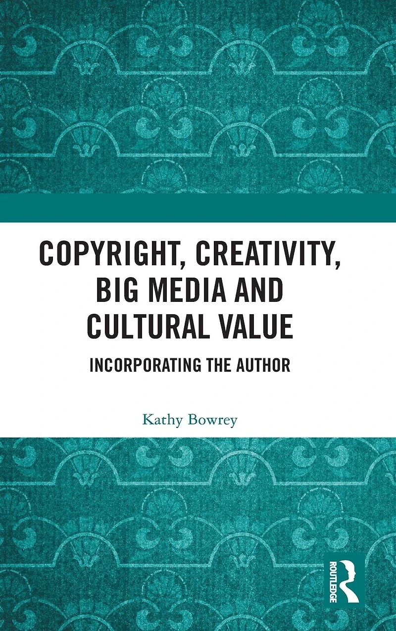 Copyright, Creativity, Big Media and Cultural Value: Incorporating the Author